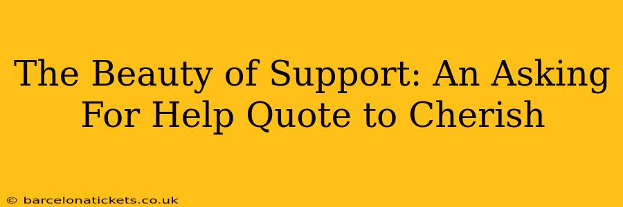 The Beauty of Support: An Asking For Help Quote to Cherish