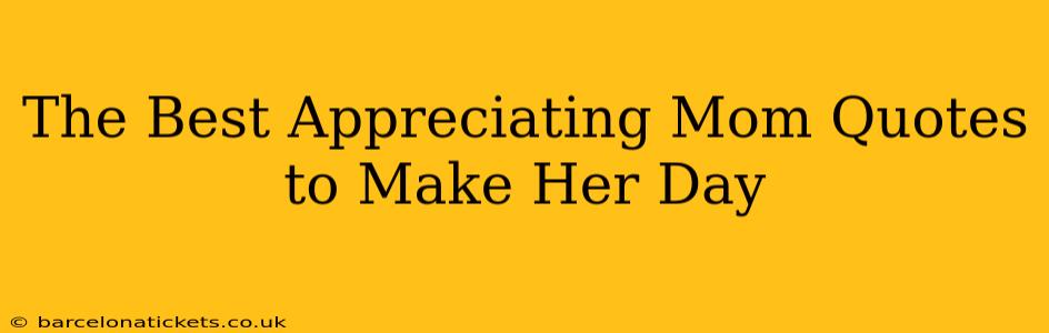 The Best Appreciating Mom Quotes to Make Her Day