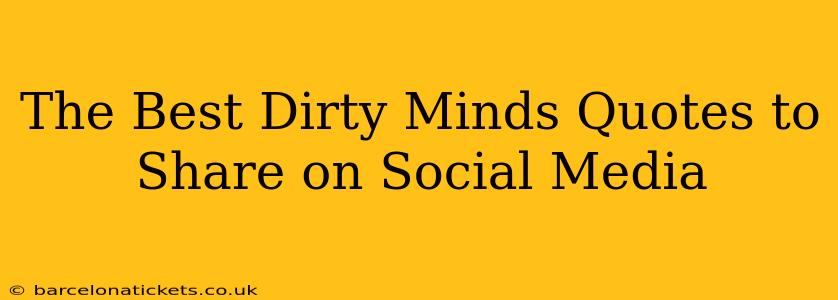 The Best Dirty Minds Quotes to Share on Social Media
