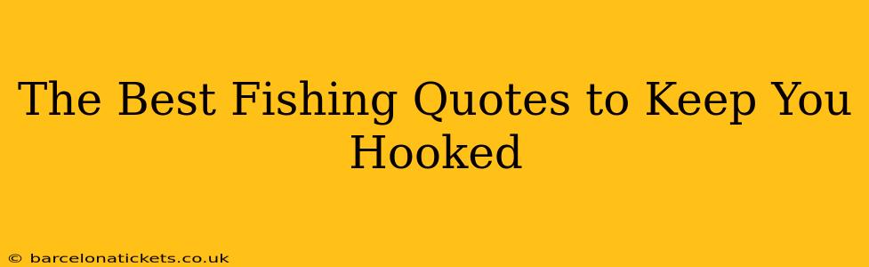The Best Fishing Quotes to Keep You Hooked
