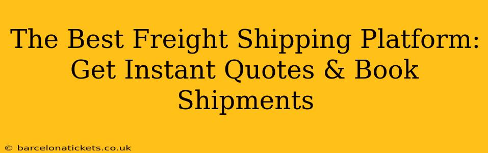 The Best Freight Shipping Platform: Get Instant Quotes & Book Shipments