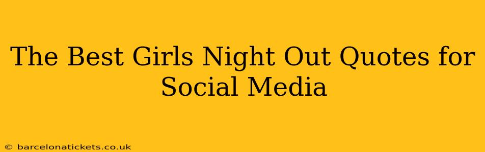 The Best Girls Night Out Quotes for Social Media