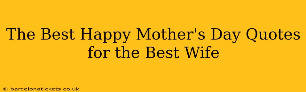 The Best Happy Mother's Day Quotes for the Best Wife