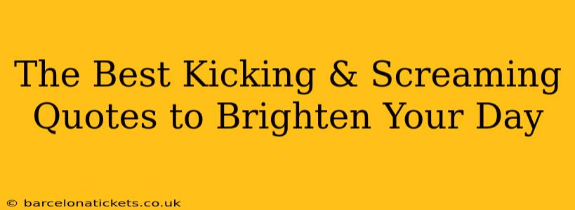 The Best Kicking & Screaming Quotes to Brighten Your Day