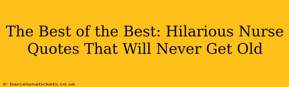 The Best of the Best: Hilarious Nurse Quotes That Will Never Get Old