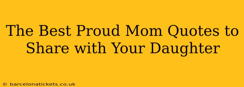 The Best Proud Mom Quotes to Share with Your Daughter