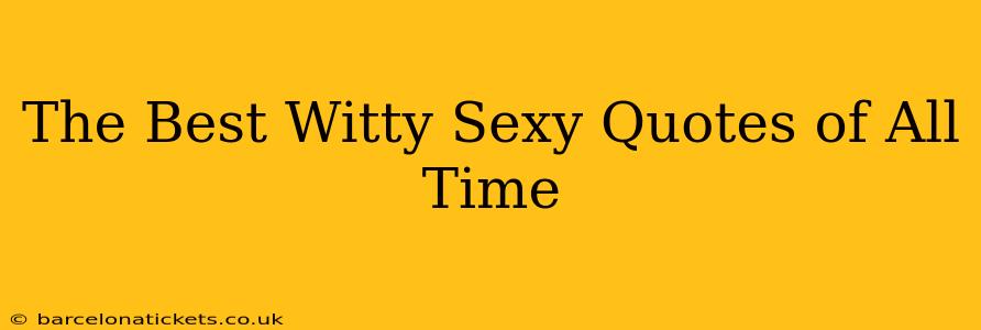 The Best Witty Sexy Quotes of All Time