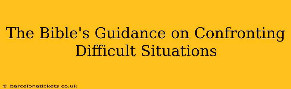 The Bible's Guidance on Confronting Difficult Situations