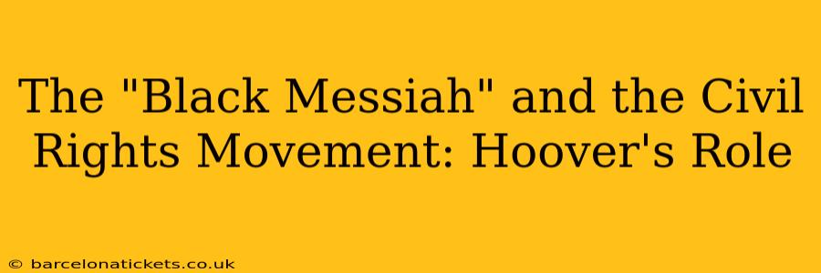 The "Black Messiah" and the Civil Rights Movement: Hoover's Role