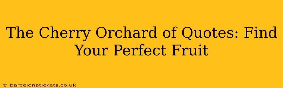 The Cherry Orchard of Quotes: Find Your Perfect Fruit