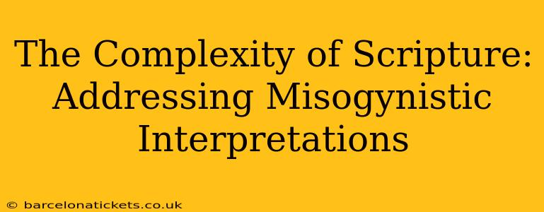 The Complexity of Scripture: Addressing Misogynistic Interpretations
