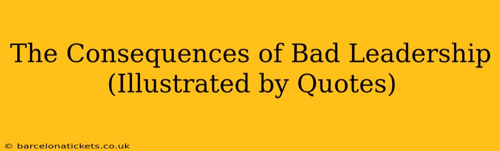 The Consequences of Bad Leadership (Illustrated by Quotes)