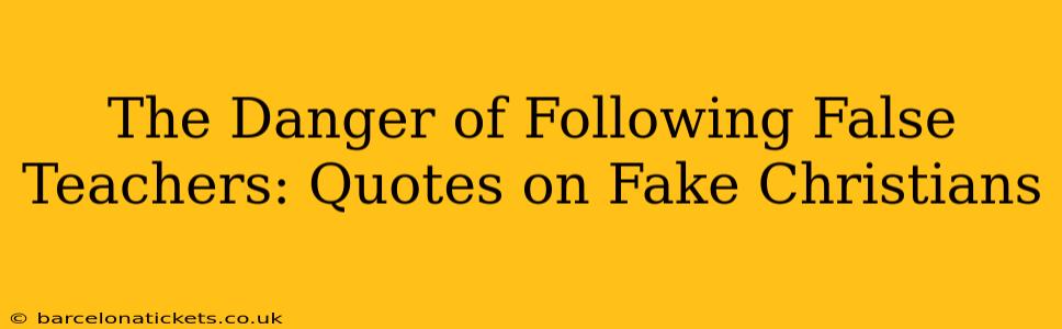 The Danger of Following False Teachers: Quotes on Fake Christians