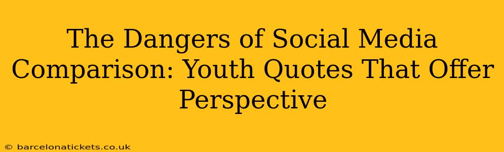 The Dangers of Social Media Comparison: Youth Quotes That Offer Perspective