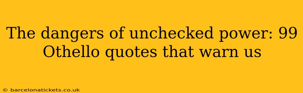 The dangers of unchecked power: 99 Othello quotes that warn us