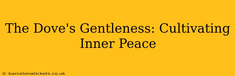 The Dove's Gentleness: Cultivating Inner Peace
