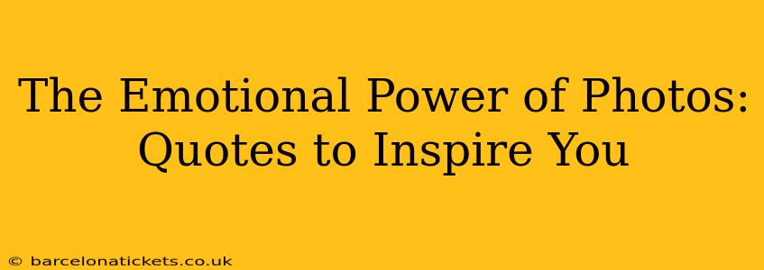 The Emotional Power of Photos: Quotes to Inspire You