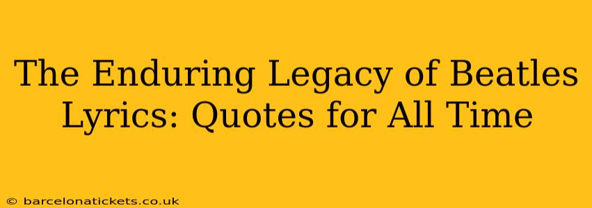The Enduring Legacy of Beatles Lyrics: Quotes for All Time