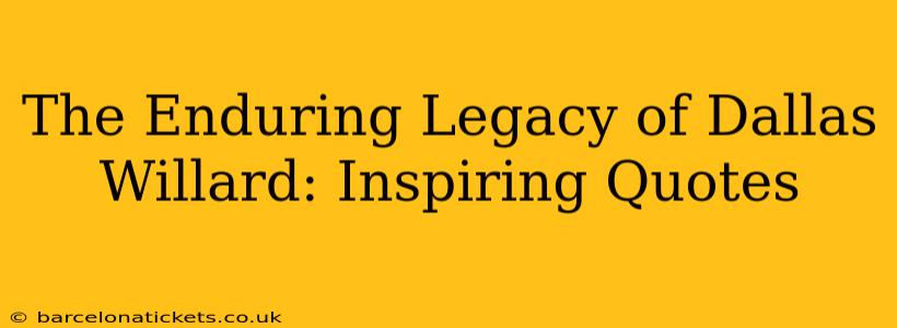 The Enduring Legacy of Dallas Willard: Inspiring Quotes