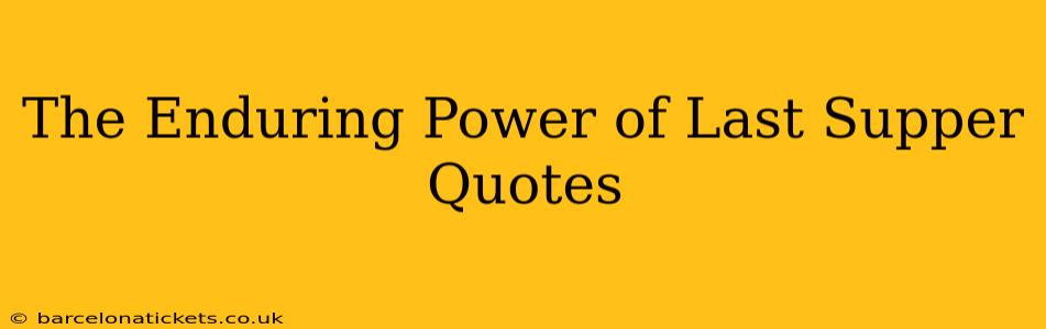 The Enduring Power of Last Supper Quotes
