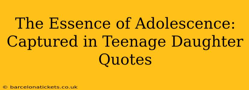 The Essence of Adolescence: Captured in Teenage Daughter Quotes