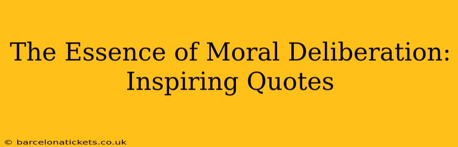 The Essence of Moral Deliberation: Inspiring Quotes