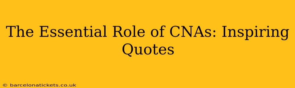 The Essential Role of CNAs: Inspiring Quotes