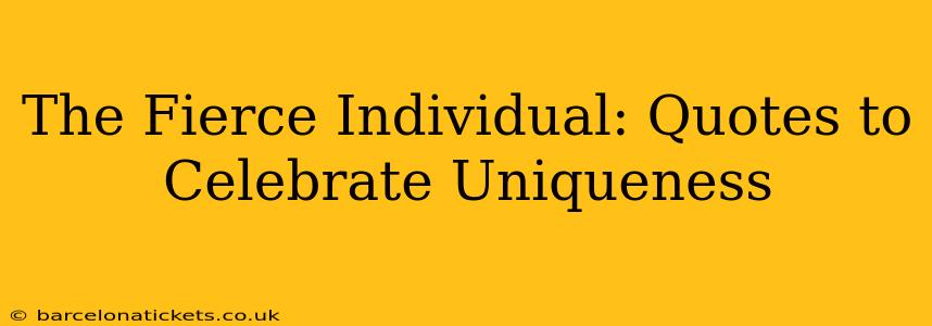 The Fierce Individual: Quotes to Celebrate Uniqueness