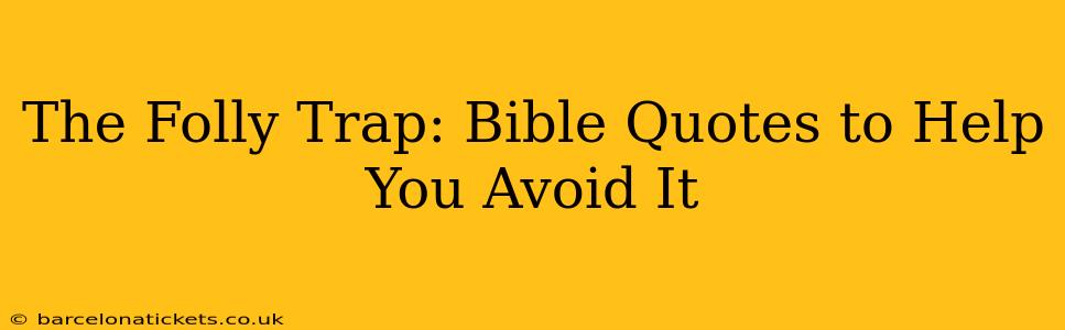 The Folly Trap: Bible Quotes to Help You Avoid It