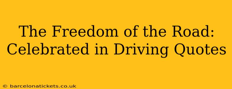The Freedom of the Road: Celebrated in Driving Quotes