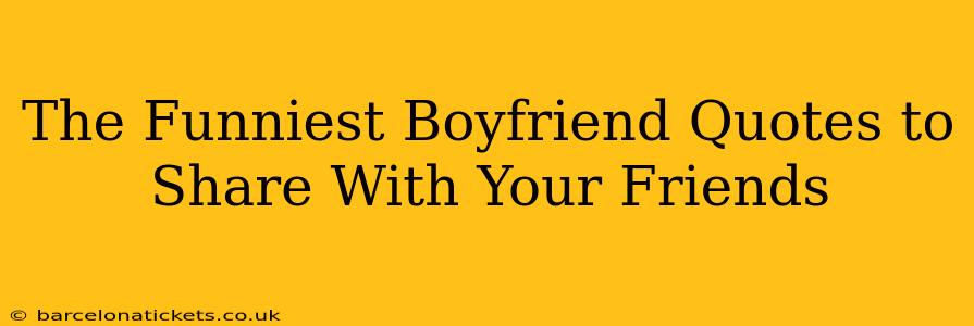 The Funniest Boyfriend Quotes to Share With Your Friends
