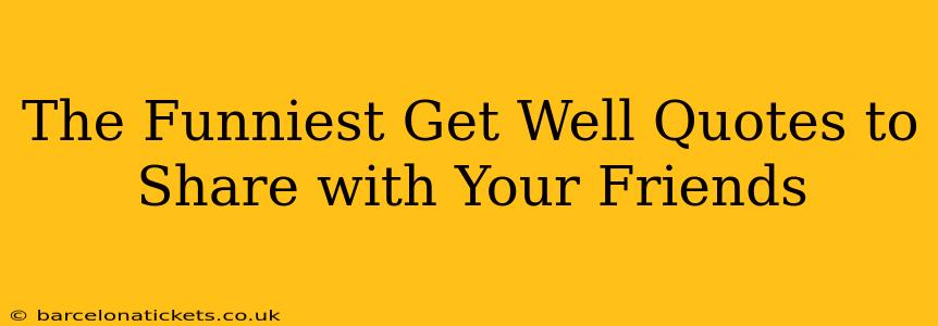 The Funniest Get Well Quotes to Share with Your Friends