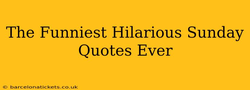 The Funniest Hilarious Sunday Quotes Ever
