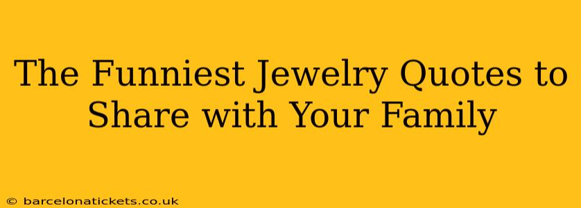 The Funniest Jewelry Quotes to Share with Your Family