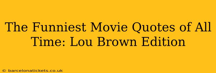 The Funniest Movie Quotes of All Time: Lou Brown Edition