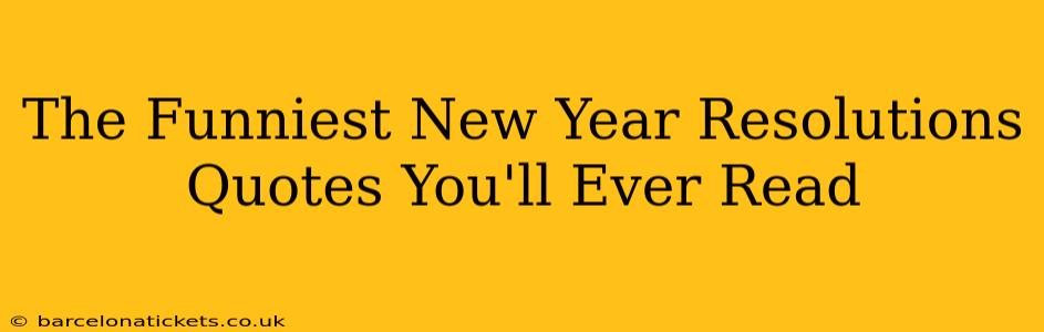 The Funniest New Year Resolutions Quotes You'll Ever Read