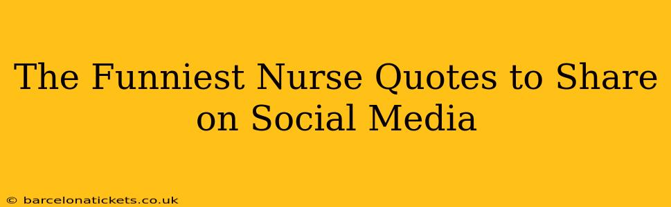 The Funniest Nurse Quotes to Share on Social Media