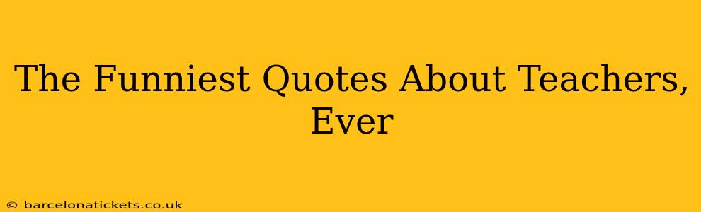The Funniest Quotes About Teachers, Ever