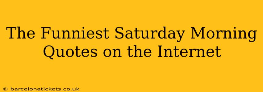 The Funniest Saturday Morning Quotes on the Internet