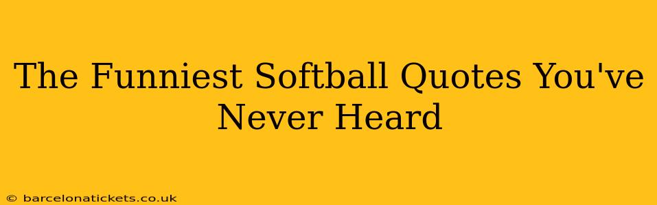 The Funniest Softball Quotes You've Never Heard