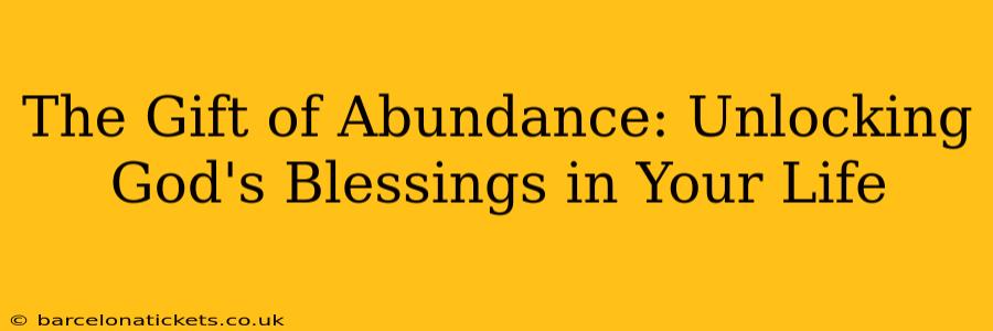 The Gift of Abundance: Unlocking God's Blessings in Your Life