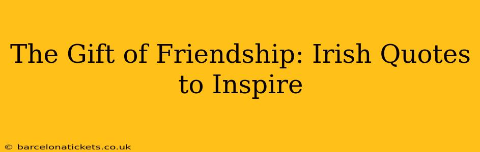 The Gift of Friendship: Irish Quotes to Inspire