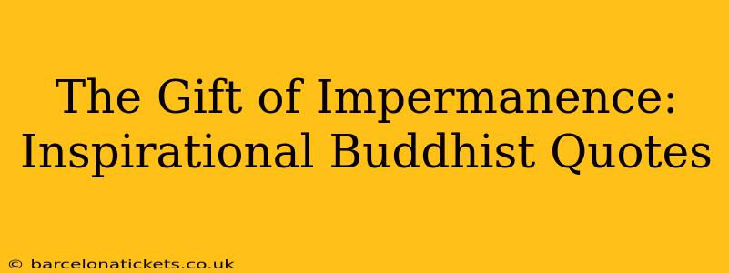 The Gift of Impermanence:  Inspirational Buddhist Quotes
