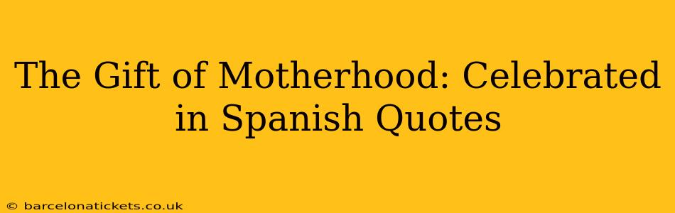 The Gift of Motherhood: Celebrated in Spanish Quotes