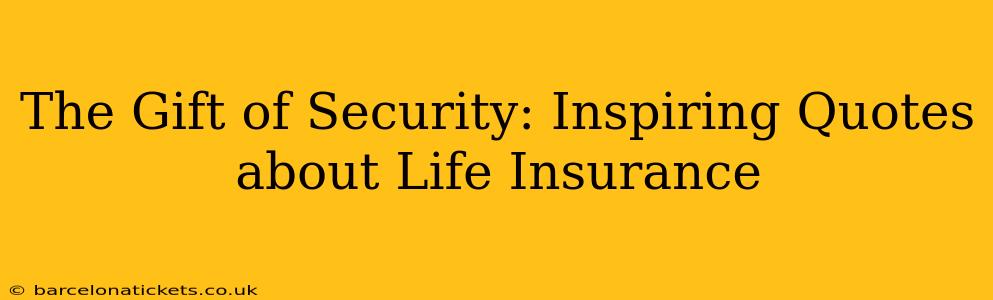 The Gift of Security: Inspiring Quotes about Life Insurance