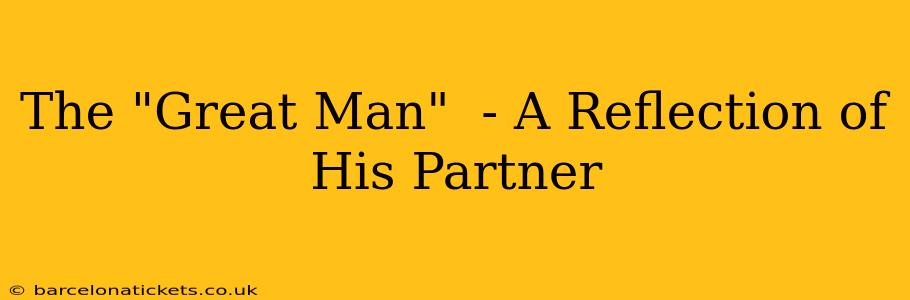 The "Great Man"  - A Reflection of His Partner