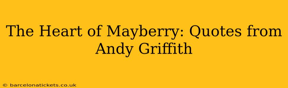 The Heart of Mayberry: Quotes from Andy Griffith