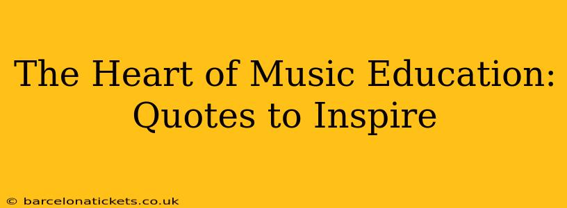 The Heart of Music Education: Quotes to Inspire