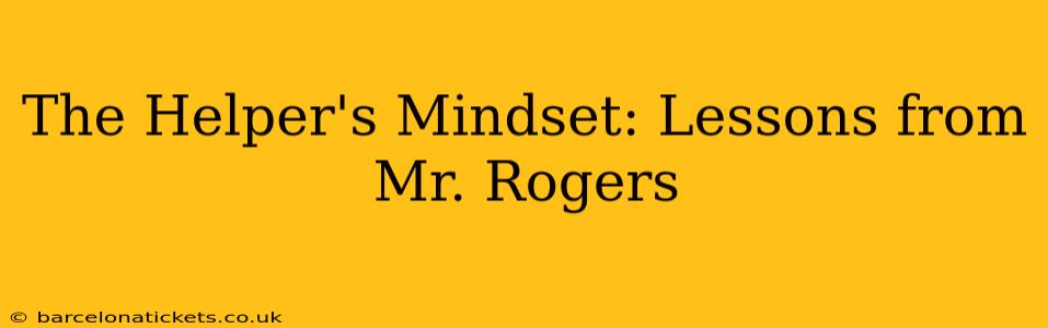 The Helper's Mindset: Lessons from Mr. Rogers