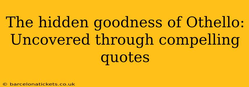 The hidden goodness of Othello: Uncovered through compelling quotes